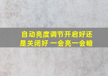 自动亮度调节开启好还是关闭好 一会亮一会暗